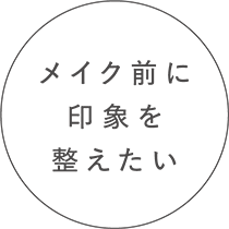 メイク前に印象を整えたい
